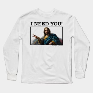Jesus Memes, I NEED YOU Long Sleeve T-Shirt